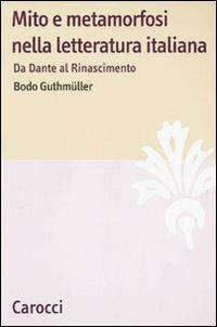 Mito e metamorfosi nella letteratura italiana. Da Dante al Rinascimento - Bodo Guthmüller - Libro Carocci 2009, Lingue e letterature Carocci | Libraccio.it