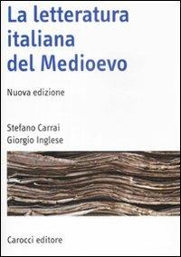La letteratura italiana del Medioevo - Stefano Carrai, Giorgio Inglese - Libro Carocci 2009, Manuali universitari | Libraccio.it