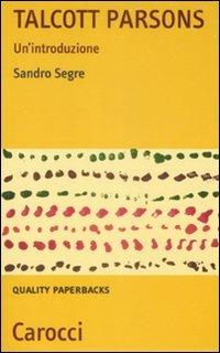 Talcott Parsons. Un'introduzione - Sandro Segre - Libro Carocci 2009, Quality paperbacks | Libraccio.it