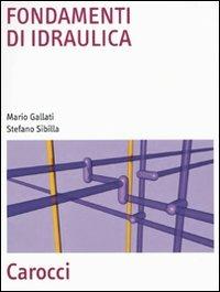 Fondamenti di idraulica - Mario Gallati, Stefano Sibilla - Libro Carocci 2009, Scienza e tecnica | Libraccio.it