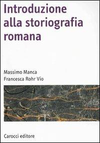 Introduzione alla storiografia romana - Massimo Manca, Francesca Rohr Vio - Libro Carocci 2010, Manuali universitari | Libraccio.it