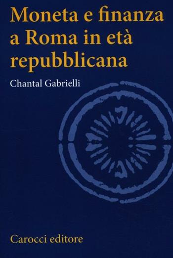 Moneta e finanza a Roma in età repubblicana - Chantal Gabrielli - Libro Carocci 2012, Studi superiori | Libraccio.it