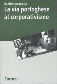 La via portoghese al corporativismo - Daniele Serapiglia - Libro Carocci 2011, Dip. discipline storiche. Univ. Bologna | Libraccio.it