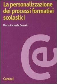 La personalizzazione dei processi formativi scolastici - M. Carmela Demaio - Libro Carocci 2011, Ricerche | Libraccio.it