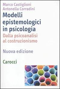 Modelli epistemologici in psicologia. Dalla psicoanalisi al costruzionismo - Marco Castiglioni, Antonella Corradini - Libro Carocci 2011, Dimensioni della psicologia | Libraccio.it