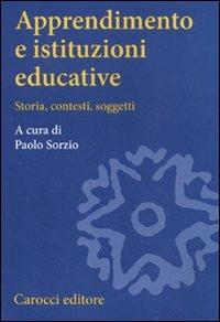Apprendimento e istituzioni educative. Storia, contesti, soggetti  - Libro Carocci 2011, Studi superiori | Libraccio.it