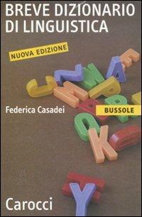 Breve dizionario di linguistica - Federica Casadei - Libro Carocci 2011, Le bussole | Libraccio.it