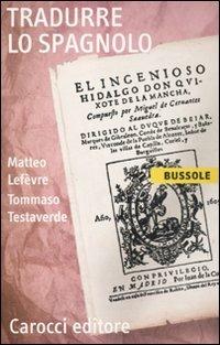 Tradurre lo spagnolo - Matteo Lefèvre, Tommaso Testaverde - Libro Carocci 2011, Le bussole | Libraccio.it