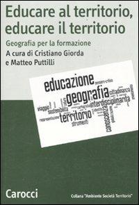 Educare al territorio, educare il territorio. Geografia per la formazione  - Libro Carocci 2011, Ambiente Società Territorio | Libraccio.it