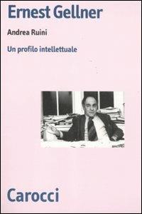 Ernest Gellner. Un profilo intellettuale - Andrea Ruini - Libro Carocci 2011, Biblioteca di testi e studi | Libraccio.it