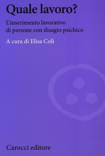 Quale lavoro? L'inserimento lavorativo di persone con disagio psichico  - Libro Carocci 2013, Biblioteca di testi e studi | Libraccio.it