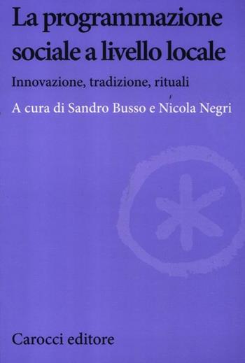 La programmazione sociale a livello locale. Innovazione, tradizione, rituali  - Libro Carocci 2012, Biblioteca di testi e studi | Libraccio.it