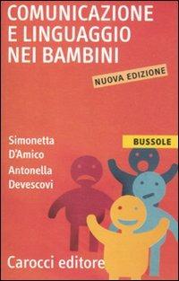 Comunicazione e linguaggio nei bambini - Antonella Devescovi, Simonetta D'Amico - Libro Carocci 2012, Le bussole | Libraccio.it