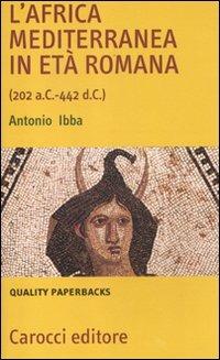 L' Africa mediterranea in età romana (202 a. C.-442 d. C.) - Antonio Ibba - Libro Carocci 2012, Quality paperbacks | Libraccio.it