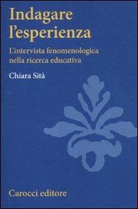 Indagare l'esperienza. L'intervista fenomenologica nella ricerca educativa - Chiara Sità - Libro Carocci 2012, Studi superiori | Libraccio.it