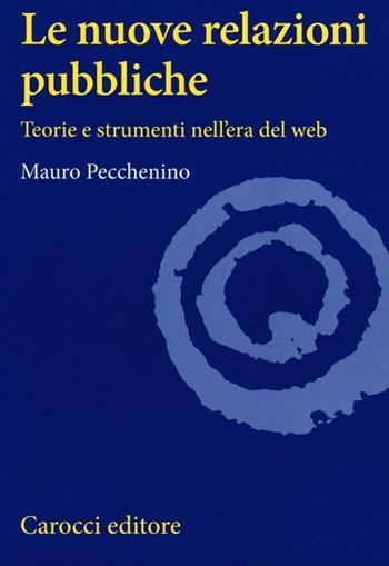 Le nuove relazioni pubbliche. Teorie e strumenti nell'era del web - Mauro Pecchenino - Libro Carocci 2013, Studi superiori | Libraccio.it