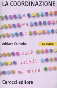La coordinazione - Adriano Colombo - Libro Carocci 2012, Le bussole | Libraccio.it