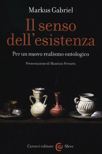 Il senso dell'esistenza. Per un nuovo realismo ontologico - Markus Gabriel - Libro Carocci 2012, Le sfere | Libraccio.it