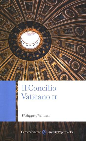 Il Concilio Vaticano II - Philippe Chenaux - Libro Carocci 2012, Quality paperbacks | Libraccio.it