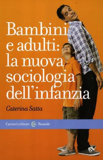 Bambini e adulti: la nuova sociologia dell'infanzia - Caterina Satta - Libro Carocci 2012, Le bussole | Libraccio.it