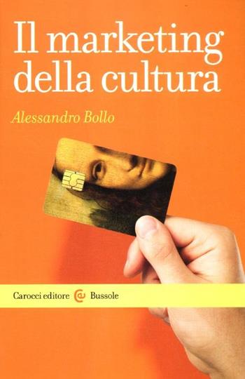 Il marketing della cultura - Alessandro Bollo - Libro Carocci 2012, Le bussole | Libraccio.it