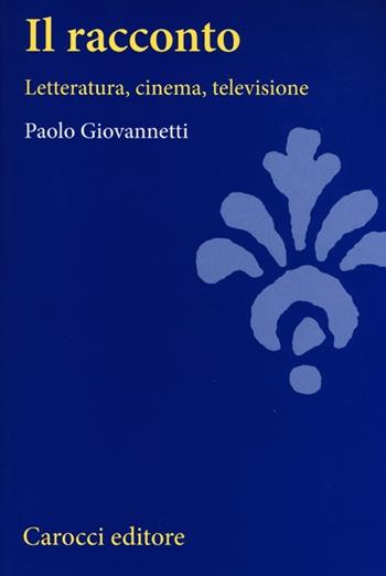 Il racconto. Letteratura, cinema, televisione - Paolo Giovannetti - Libro Carocci 2012, Studi superiori | Libraccio.it