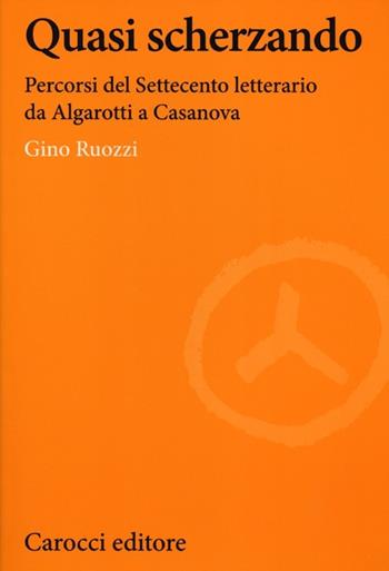 Quasi scherzando. Percorsi del Settecento letterario da Algarotti a Casanova - Gino Ruozzi - Libro Carocci 2012, Lingue e letterature Carocci | Libraccio.it