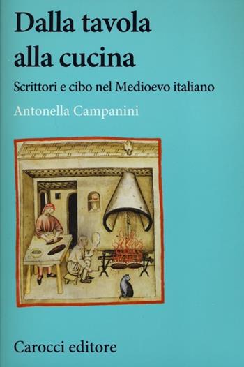 Dalla tavola alla cucina. Scrittori e cibo nel Medioevo italiano - Antonella Campanini - Libro Carocci 2013, Studi storici Carocci | Libraccio.it