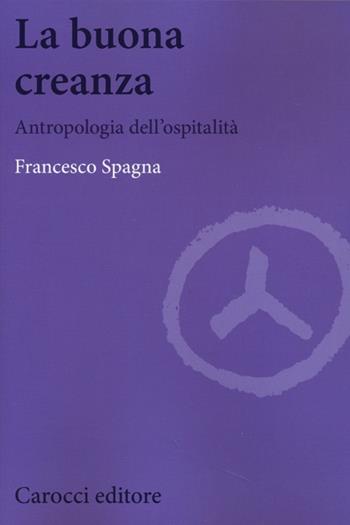 La buona creanza. Antropologia dell'ospitalità - Francesco Spagna - Libro Carocci 2013, Biblioteca di testi e studi | Libraccio.it