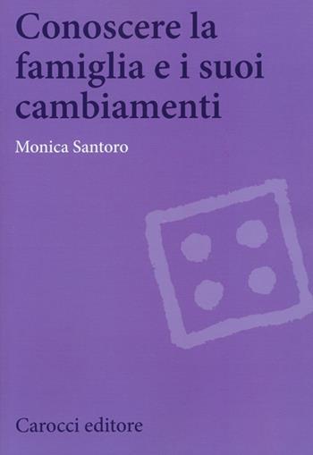 Conoscere la famiglia e i suoi cambiamenti - Monica Santoro - Libro Carocci 2013, Biblioteca di testi e studi | Libraccio.it