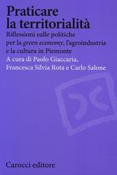 Praticare la territorialità. Riflessioni sulle politiche per la "green economy", l'agroindustria e la cultura in Piemonte