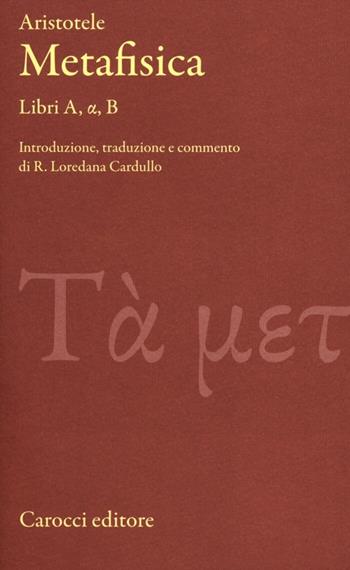 Metafisica. Libri A, alfa, B. Testo greco a fronte - Aristotele - Libro Carocci 2014, Classici | Libraccio.it