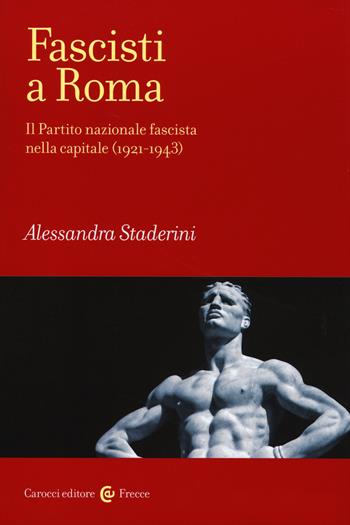 Fascisti a Roma. Il Partito nazionale fascista nella capitale (1921-1943) - Alessandra Staderini - Libro Carocci 2014, Frecce | Libraccio.it