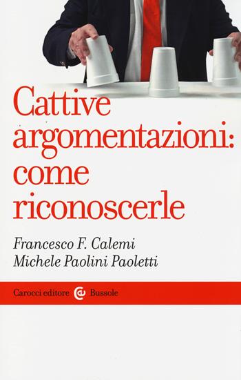 Cattive argomentazioni: come riconoscerle - Francesco F. Calemi, Michele Paolini Paoletti - Libro Carocci 2014, Le bussole | Libraccio.it