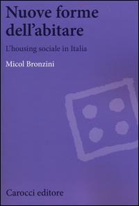 Nuove forme dell'abitare. L'housing sociale in Italia - Micol Bronzini - Libro Carocci 2014, Biblioteca di testi e studi | Libraccio.it
