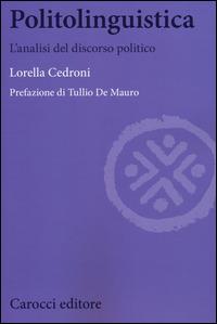 Politolinguistica. L'analisi del discorso politico - Lorella Cedroni - Libro Carocci 2014, Biblioteca di testi e studi | Libraccio.it