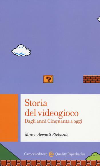 Storia del videogioco. Dagli anni Cinquanta a oggi - Marco Accordi Rickards - Libro Carocci 2014, Quality paperbacks | Libraccio.it