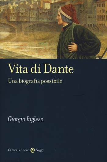 Vita di Dante. Una biografia possibile - Giorgio Inglese - Libro Carocci 2015, Saggi | Libraccio.it