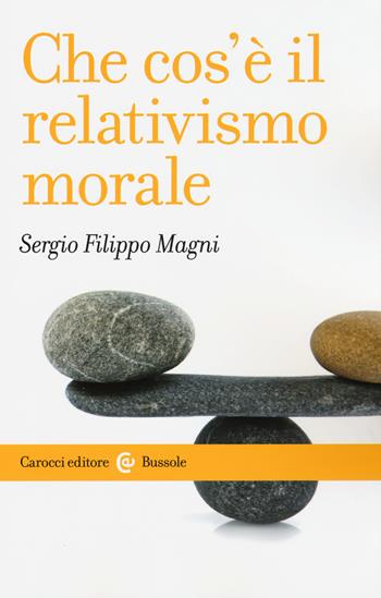 Che cos'è il relativismo morale - Sergio Filippo Magni - Libro Carocci 2015, Le bussole | Libraccio.it