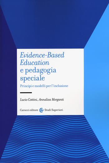 Evidence-based education e pedagogia speciale. Principi e modelli per l'inclusione - Lucio Cottini, Annalisa Morganti - Libro Carocci 2015, Studi superiori | Libraccio.it
