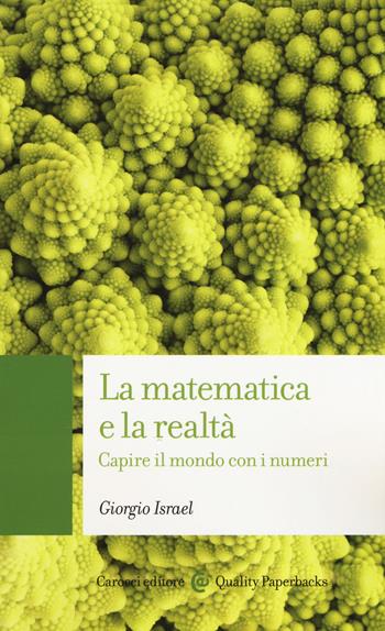 La matematica e la realtà. Capire il mondo con i numeri - Giorgio Israel - Libro Carocci 2015, Quality paperbacks | Libraccio.it