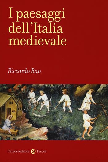 I paesaggi dell'Italia medievale - Riccardo Rao - Libro Carocci 2015, Frecce | Libraccio.it
