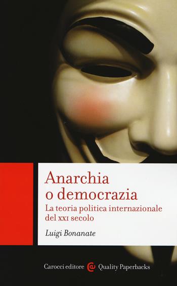 Anarchia o democrazia. La teoria politica internazionale del XXI secolo - Luigi Bonanate - Libro Carocci 2015, Quality paperbacks | Libraccio.it