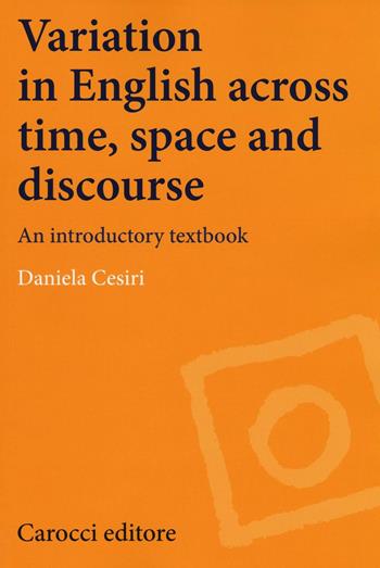 Variation in english across time, space and discourse. An introductory textbook - Daniela Cesiri - Libro Carocci 2016, Lingue e letterature Carocci | Libraccio.it