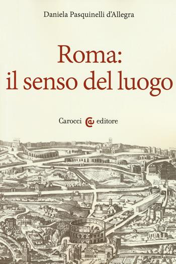 Roma: il senso del luogo - Daniela Pasquinelli D'Allegra - Libro Carocci 2015, Ambiente Società Territorio | Libraccio.it