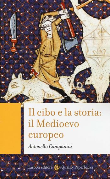 Il cibo e la storia: il Medioevo europeo - Antonella Campanini - Libro Carocci 2016, Quality paperbacks | Libraccio.it