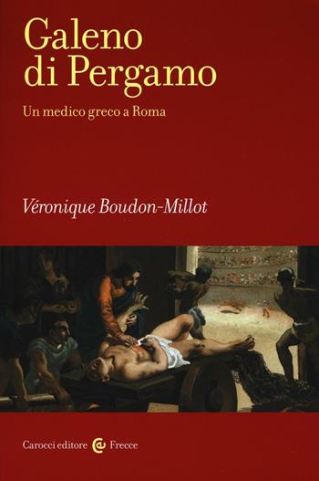 Galeno di Pergamo. Un medico greco a Roma - Véronique Boudon-Millot - Libro Carocci 2016, Frecce | Libraccio.it