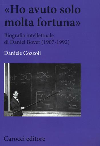 «Ho avuto solo una fortuna». Biografia intellettuale di Daniel Bovet (1907-1992) - Daniele Cozzoli - Libro Carocci 2016, Biblioteca di testi e studi | Libraccio.it