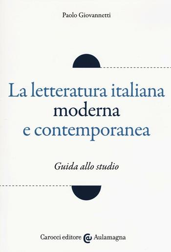 La letteratura italiana moderna e contemporanea. Guida allo studio - Paolo Giovannetti - Libro Carocci 2016, Aulamagna | Libraccio.it