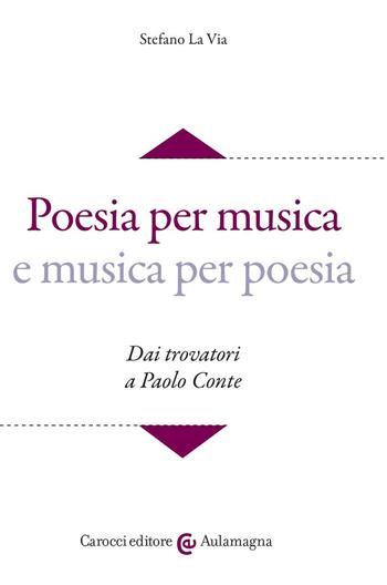 Poesia per musica e musica per poesia. Dai trovatori a Paolo Conte. Con CD-ROM - Stefano La Via - Libro Carocci 2017, Aulamagna | Libraccio.it